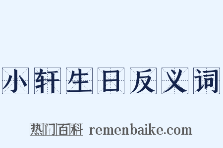 小轩生日反义词是什么意思的图片